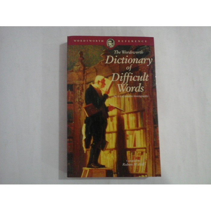 THE WORDSWORTH  -  DICTIONARY OF DIFFICULT WORDS  -  AN A - Z ESOTERIC LEXICOGRAPBY  -  ROBERT H. HILL